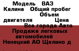  › Модель ­ ВАЗ 1119 Калина › Общий пробег ­ 110 000 › Объем двигателя ­ 1 596 › Цена ­ 185 000 - Все города Авто » Продажа легковых автомобилей   . Ненецкий АО,Щелино д.